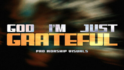 God I’m Just Grateful – Worship Visuals